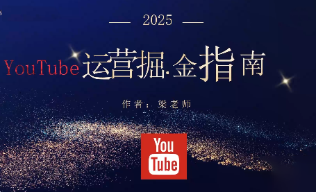梁老师·2025YouTuBe运营掘金指南-财阁