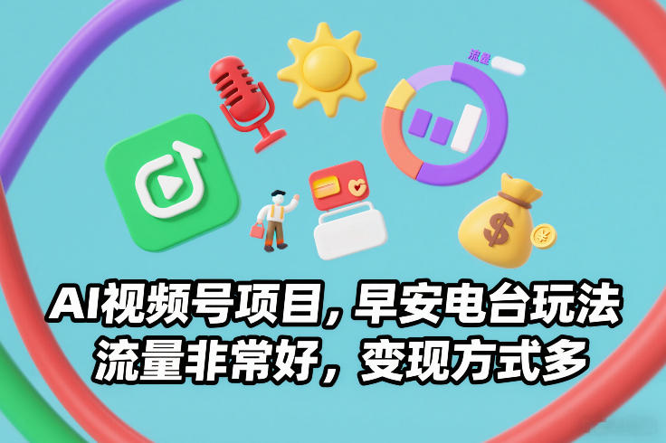 AI视频号项目，早安电台玩法，流量非常好，变现方式多-财阁