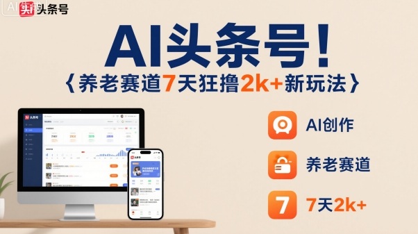 AI头条号，7天狂撸2k+，做养老赛道，新风口新玩法-财阁
