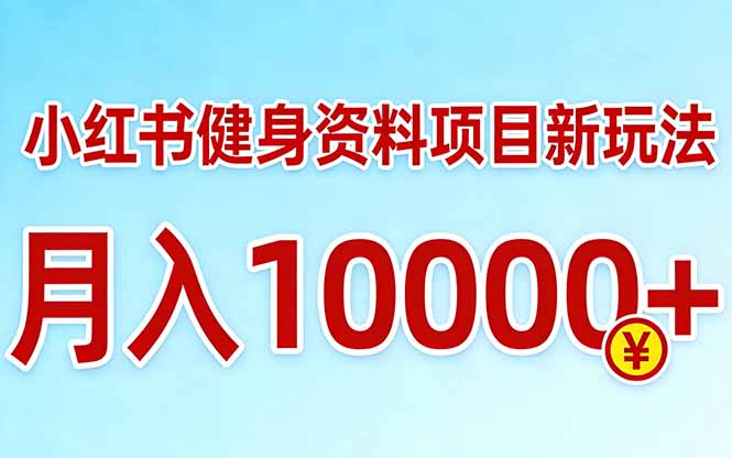 小红书健身资料项目最新玩法，月入10000＋，收益潜力可以无限放大-财阁