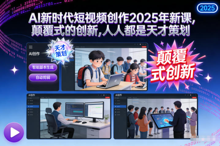 AI新时代短视频创作2025年新课，颠覆式的创新，人人都是天才策划-财阁