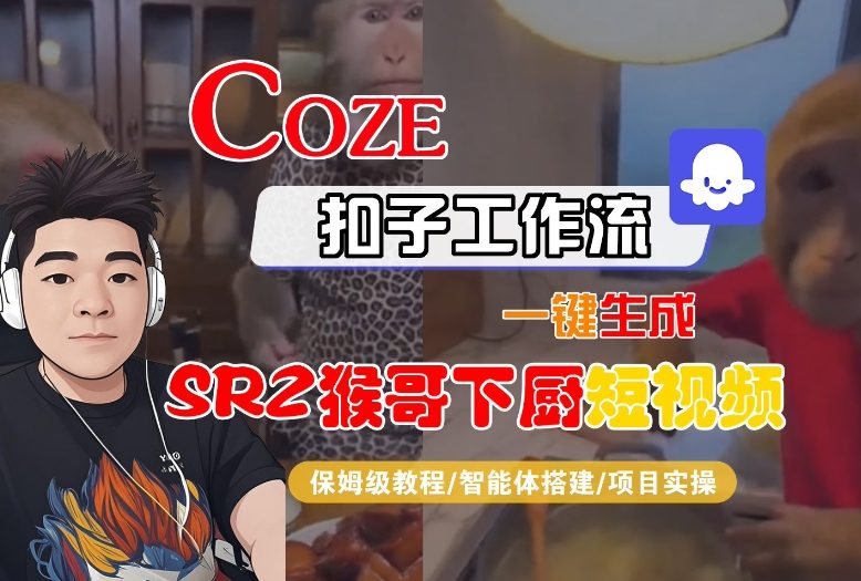 Coze扣子智能体工作流一键生成“SORA2猴哥下厨“短视频，全流程保姆级教学-财阁