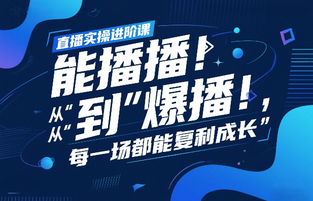 直播实操进阶课,直播经验复盘:从“能播”到“爆播”,每一场都能复利成长-财阁
