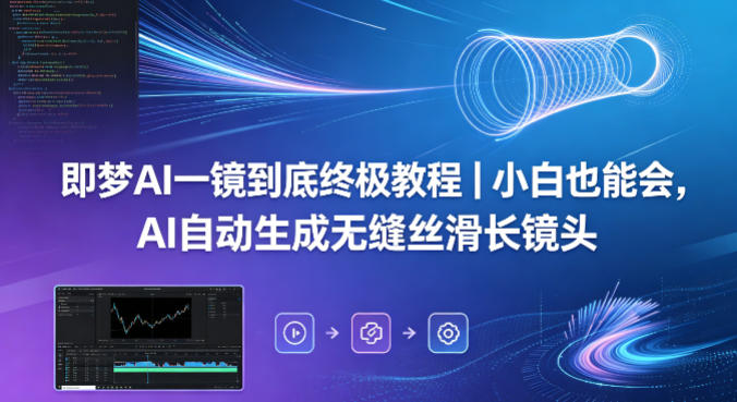 即梦AI一镜到底终极教程｜小白也能会，AI自动生成无缝丝滑长镜头-财阁