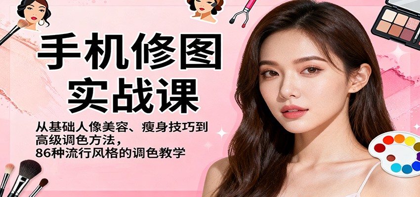 手机修图实战课，从基础人像美容、瘦身技巧到高级调色方法，86种流行风格的调色教学-财阁