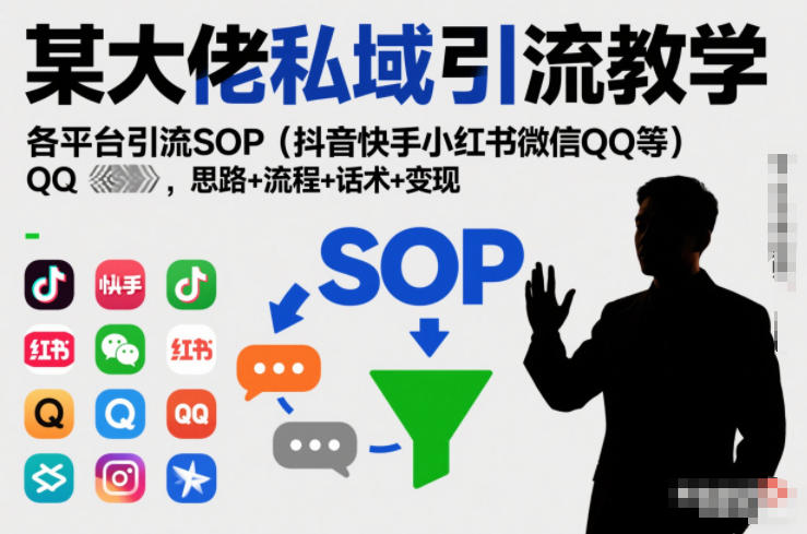 某大佬私域引流教学，各平台引流SOP(抖音快手小红书微信QQ等)，思路+流程+话术+变现-财阁