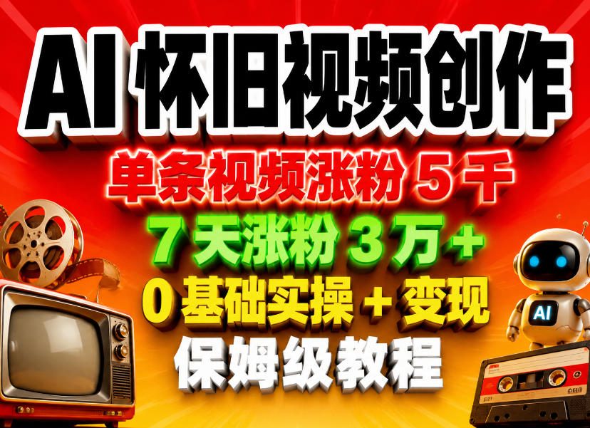 AI怀旧视频创作，单条视频涨粉5千，7天涨粉3W+，0基础实操+变现保姆级教程-财阁