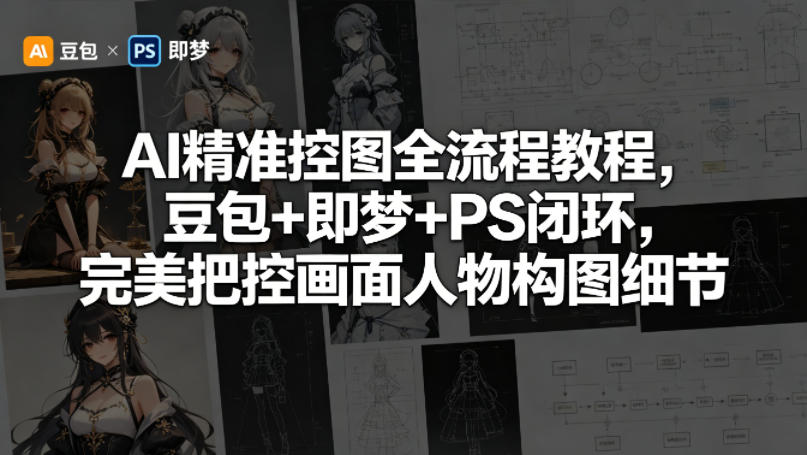 AI精准控图全流程教程，豆包+即梦+PS闭环，完美把控画面人物构图细节-财阁