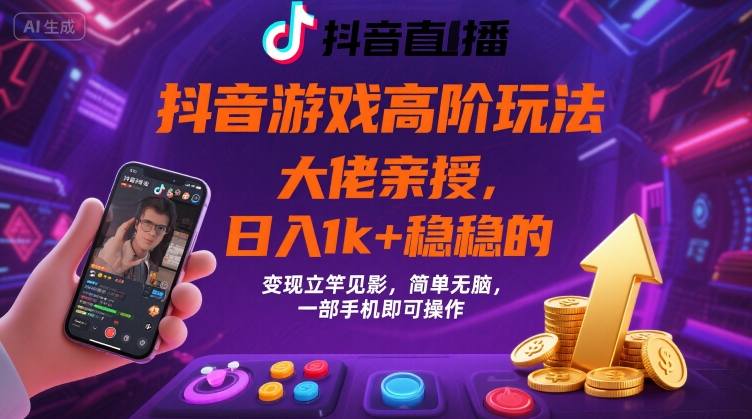 抖音游戏大佬高阶玩法，日入 1k + 稳稳的，变现立竿见影，简单无脑，一部手机即可操作【揭秘】-财阁