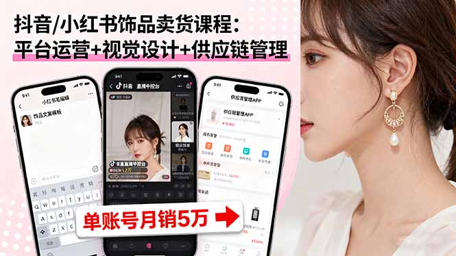 抖音/小红书饰品卖货课程：平台运营+视觉设计+供应链管理，单账号月销5万-财阁