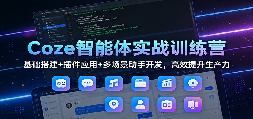 Coze智能体实战训练营：基础搭建+插件应用+多场景助手开发，高效提升生产力-财阁