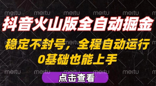 抖音火山版全自动掘金，全程不封号自动操作，可复制放大操作，新手小白也能上手【揭秘】-财阁