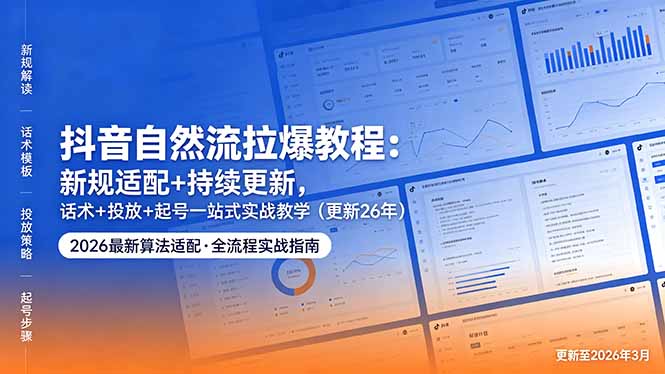 抖音自然流拉爆教程：新规适配+持续更新，话术+投放+起号一站式实战教学(更新26年5月11-财阁