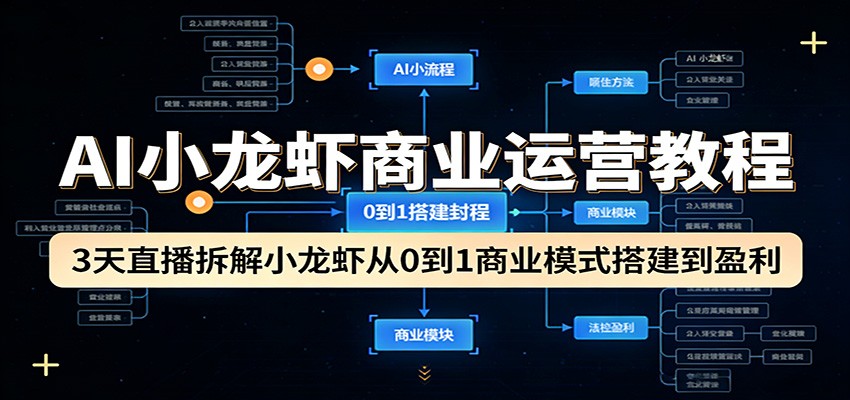 AI小龙虾商业运营教程：3天直播拆解小龙虾从0到1商业模式搭建到盈利-财阁