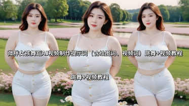 微胖女孩舞蹈AI视频制作提示词(含绘图词、视频词) 跳舞+视频教程-财阁