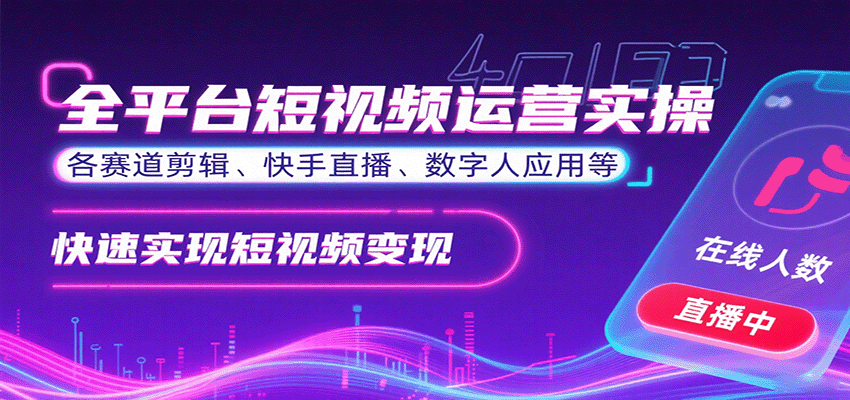 全平台短视频运营实操，各赛道剪辑、快手直播、数字人应用等，快速实现短视频变现-财阁