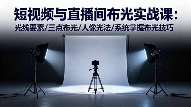 短视频与直播间布光实战课：光线要素/三点布光/人像光法/系统掌握布光技巧-财阁