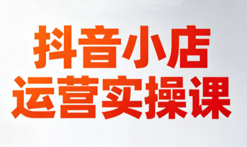 李老师·抖音小店运营实操课(更新2026)-财阁