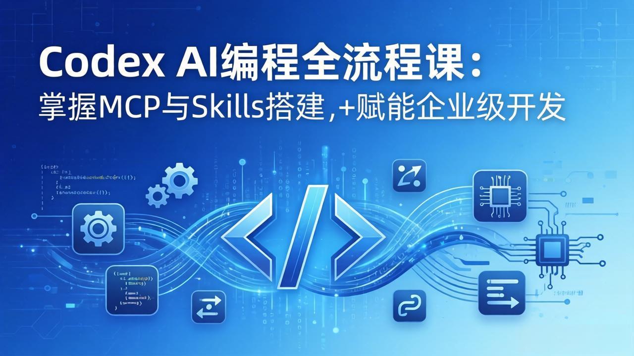 Codex AI编程全流程课：模块化教学+双项目实战，掌握MCP与Skills搭建，赋能企业级开发-财阁