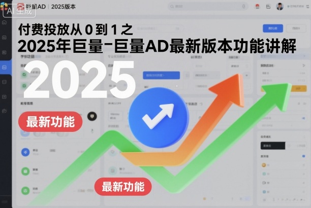 付费投放从0到1之2025年巨量AD最新版本功能讲解-财阁