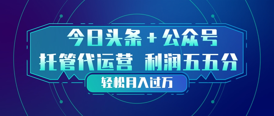 头条加公众号 托管代运营 利润分成模式 轻松月入过万-财阁