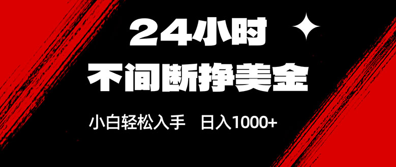 24小时不间断挣美金，小白轻松上手，日入1000+-财阁