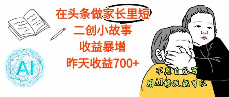 （16183期）【劲爆】在头条做家长里短二创小故事，收益暴增，这个月我已经赚了1.5W+-财阁