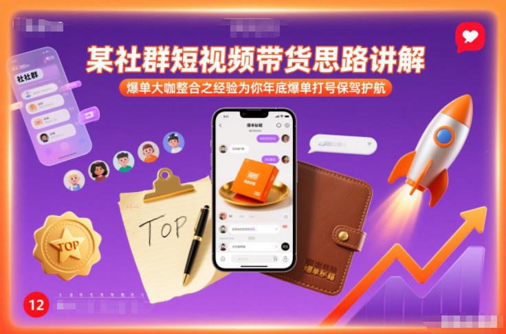 某社群短视频带货思路讲解，爆单大咖整合之经验为你年底爆单打号保驾护航-财阁