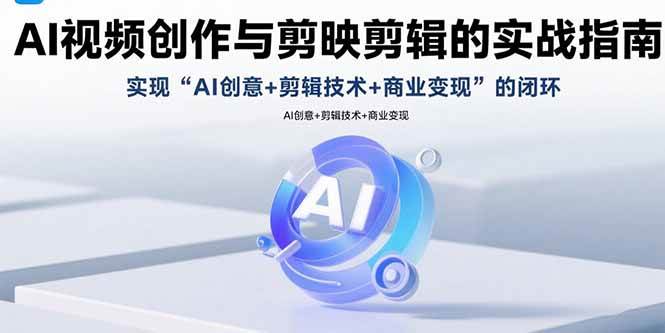（15738期）AI视频创作与剪映剪辑的实战指南，实现AI创意+剪辑技术+商业变现的闭环-财阁
