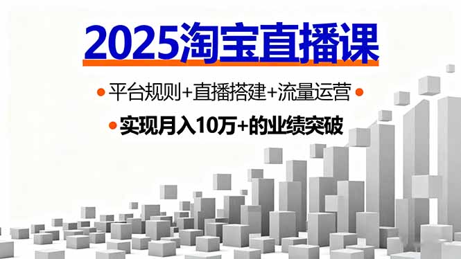 2025淘宝直播课，平台规则+直播搭建+流量运营，首播GMV破3万-财阁