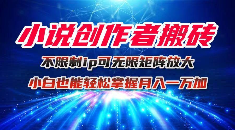 （16209期）小说创作者搬砖玩法，不限制IP简单无脑 可矩阵无限放大小白也能实现轻…-财阁