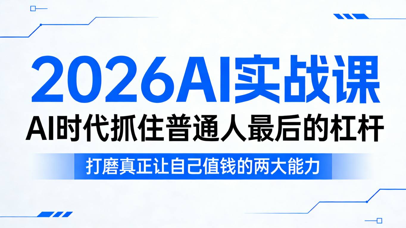 2026AI实战课，AI时代抓住普通人最后的杠杆，打磨真正让自己值钱的两大能力-财阁