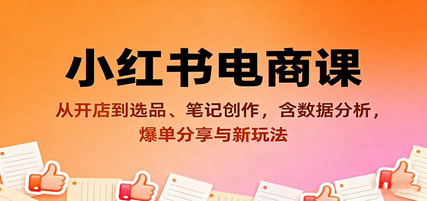 小红书电商课：从开店到选品、笔记创作，含数据分析，爆单分享与新玩法-财阁