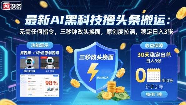 最新AI黑科技撸头条搬运,无需任何指令,三秒钟给你改头换面,原创度直接拉满,稳定日入3张【揭秘】-财阁