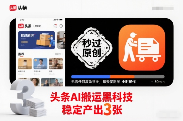 头条AI搬运黑科技，秒过原创，无需任何复杂指令，每天仅需半小时操作，稳定产出3张【揭秘】-财阁