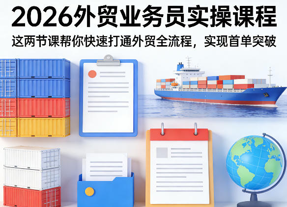 2026外贸业务员实操课程，这两节课帮你快速打通外贸全流程，实现首单突破-财阁