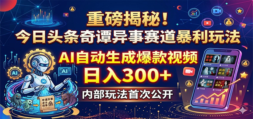 重磅揭秘！今日头条奇谭异事赛道暴利玩法：AI自动生成爆款视频，日入300+-财阁