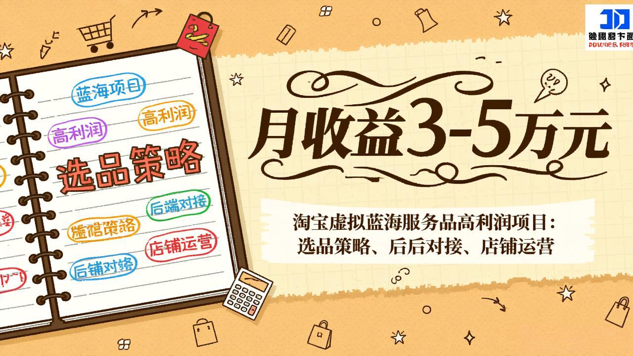 淘宝虚拟蓝海服务品高利润项目:选品策略、后端对接、店铺运营,月收益可达3-5万元-财阁