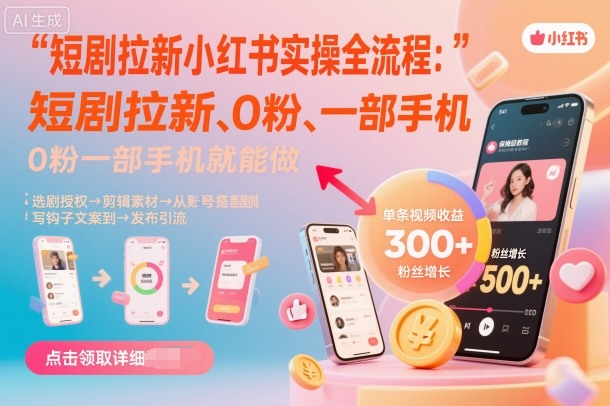 短剧拉新小红书实操全流程，0粉一部手机就可以做，详细教程-财阁