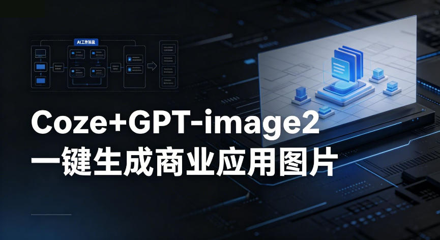 【Coze工作流搭建实操教程】coze+GPT-image2一键生成商业应用图片，全流程保姆级教学-财阁