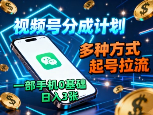 视频号分成计划，多种方式起号拉流，一部手机0基础日入3张-财阁