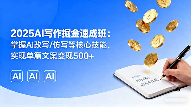 2025AI写作掘金速成班：掌握AI改写/仿写等核心技能，实现单篇文案变现500+-财阁