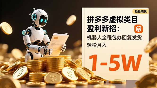 拼多多虚拟类目盈利新招：机器人全程包办回复发货，轻松月入 1-5W-财阁