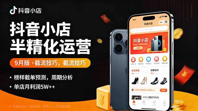 抖音小店半精细化运营9月版，截流技巧,榜单预判,周期分析，单店月利润5w+-财阁