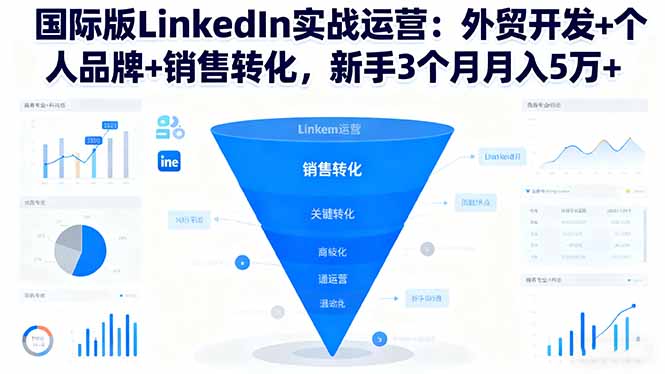 国际版LinkedIn实战运营:外贸开发+个人品牌+销售转化,新手3个月月入5万+-财阁