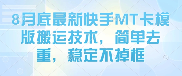 8月底最新快手MT卡模版搬运技术，简单去重，稳定不掉框-财阁