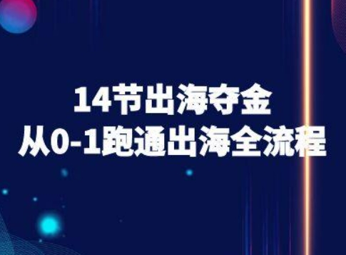 14节出海夺金从0-1跑通出海全流程-跨境电商教程-财阁