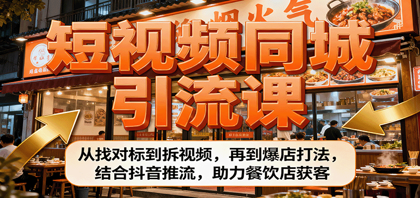 短视频同城引流课：从找对标到拆视频，再到爆店打法，结合抖音推流，助力餐饮店获客-财阁