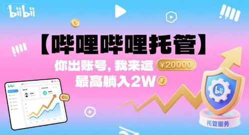 【哔哩哔哩托管】你出账号，我来运营，最高躺入2W【揭秘】-财阁