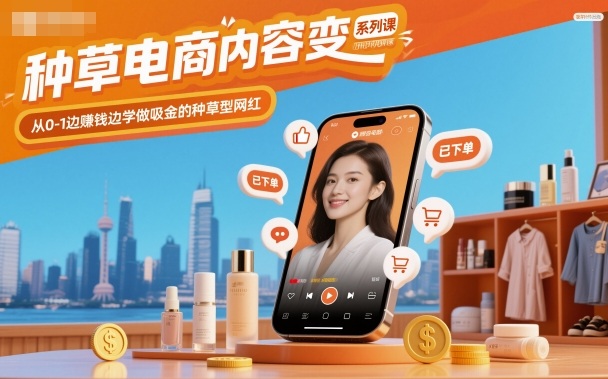 种草电商内容变现系列课，从0-1边賺钱边学做吸金的种草型网红-财阁